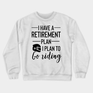 Yes I Do Have A Retirement Plan I plan To Go Riding Crewneck Sweatshirt